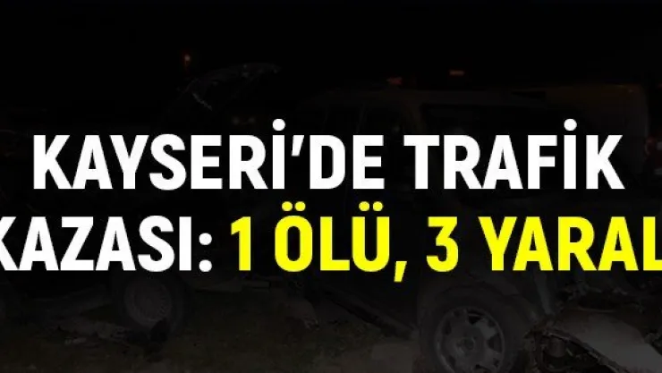 Kayseri'de trafik kazası: 1 ölü, 3 yaralı