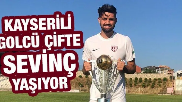 Kayserili golcü çifte sevinç yaşıyor