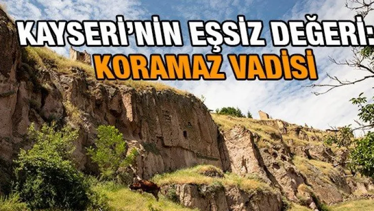 Kayseri'nin eşsiz değeri: Koramaz Vadisi