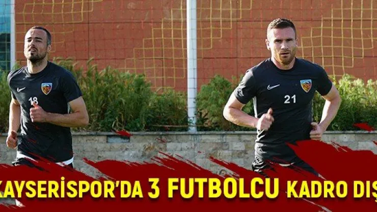 Kayserispor'da 3 futbolcu kadro dışı