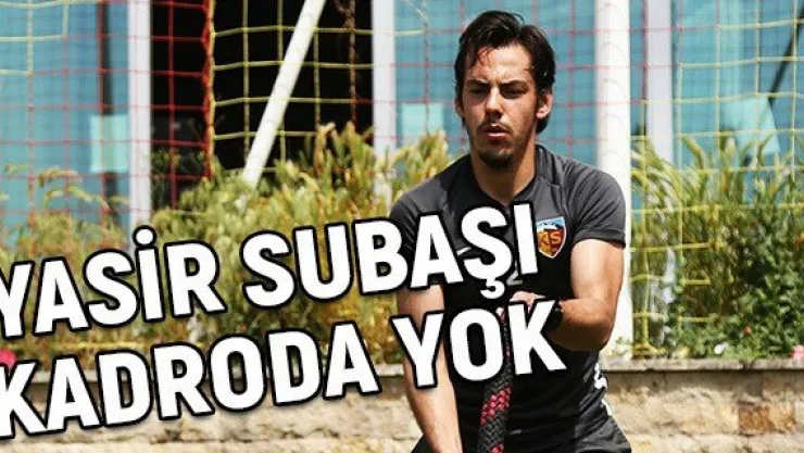 Kayserispor'da Yasir subaşı kadroda yok