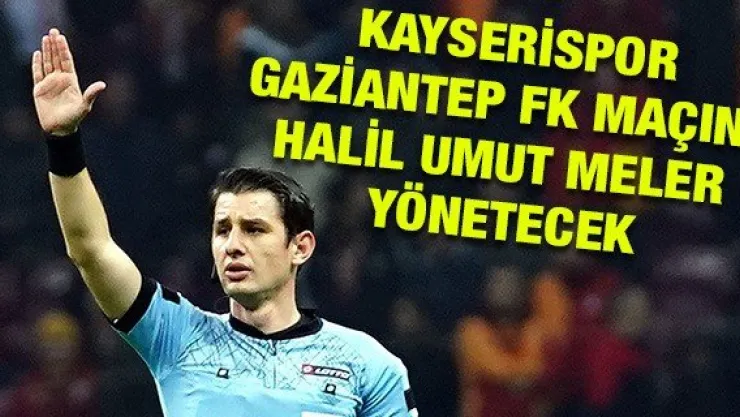 Kayserispor-Gaziantep FK maçını Halil Umut Meler yönetecek