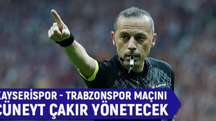 Kayserispor - Trabzonspor maçını Cüneyt Çakır yönetecek