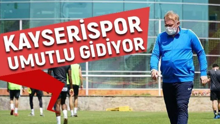 Kayserispor umutlu gidiyor