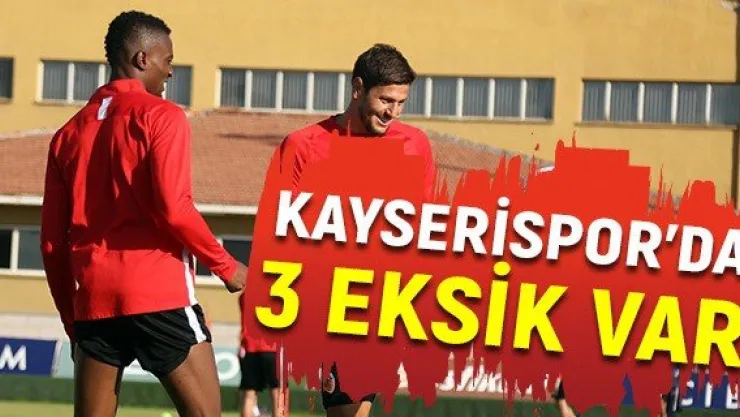 Kayserispor'da 3 eksik var