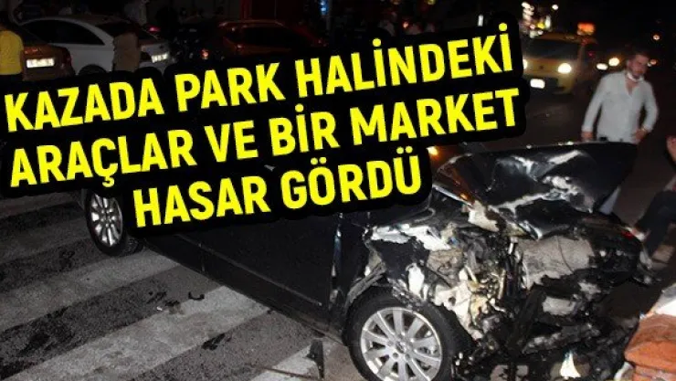Kazada park halindeki araçlar ve bir market hasar gördü