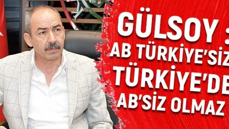 KTO Başkanı Gülsoy : AB Türkiye'siz, Türkiye'de AB'siz olmaz