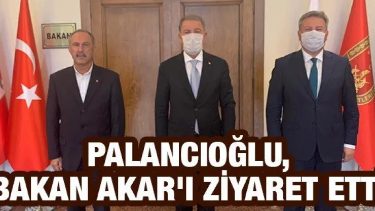 Palancıoğlu, Bakan Akar'ı ziyaret etti