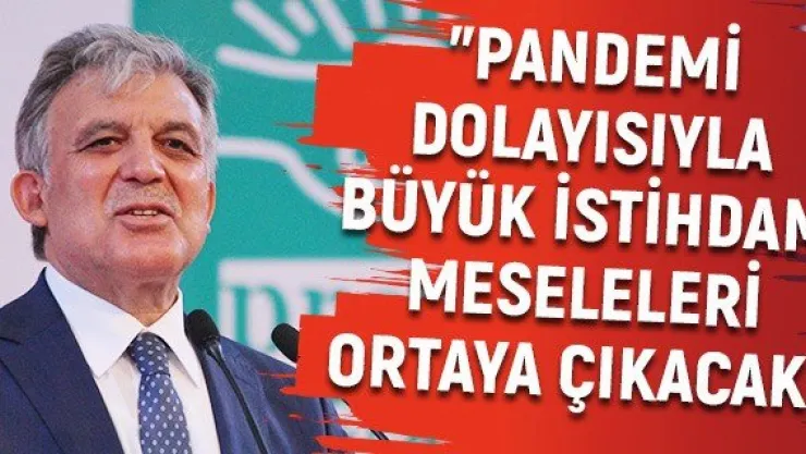 "Pandemi dolayısıyla büyük istihdam meseleleri ortaya çıkacak"
