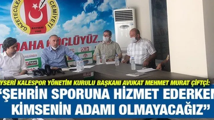 'Şehrin sporuna hizmet ederken, kimsenin adamı olmayacağız'