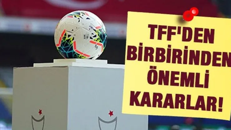 TFF'den birbirinden önemli kararlar