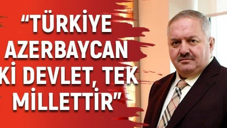 "Türkiye-Azerbaycan iki devlet, tek millettir"