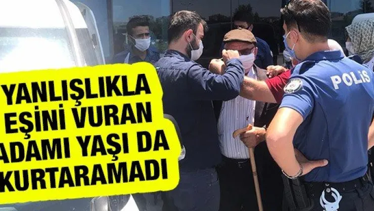 Yanlışlıkla eşini vuran adamı yaşı da kurtaramadı