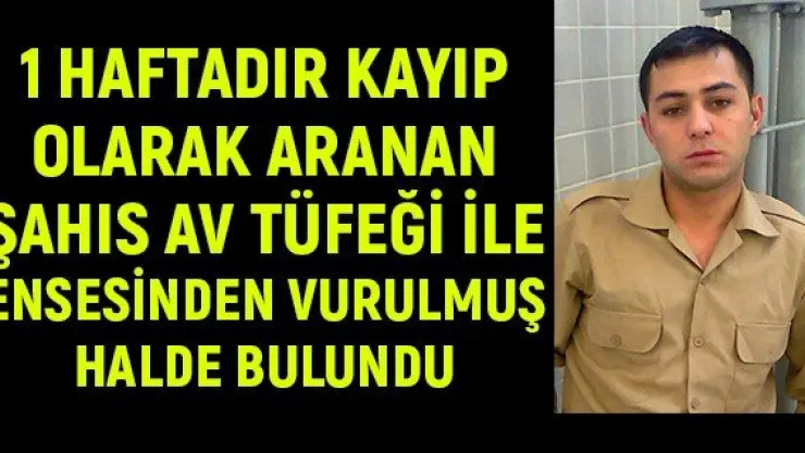 1 haftadır kayıp olarak aranan şahıs av tüfeği ile ensesinden vurulmuş halde bulundu