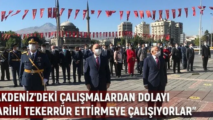 'Akdeniz'deki çalışmalardan dolayı tarihi tekerrür ettirmeye çalışıyorlar'