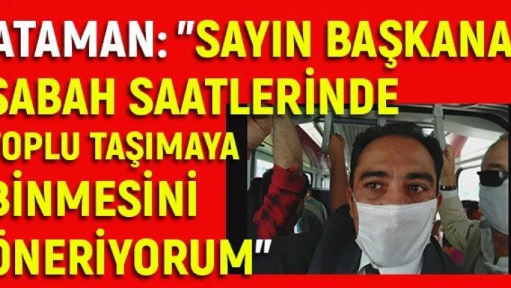 Ataman: &quotSayın başkana sabah saatlerinde toplu taşımaya binmesini öneriyorum"