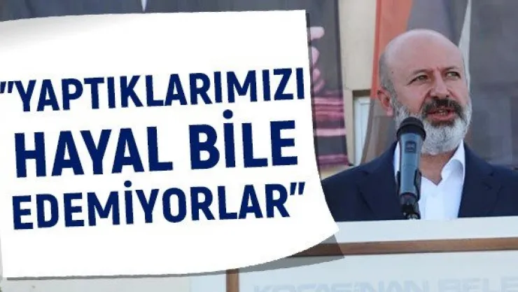 Çolakbayrakdar: Yaptıklarımızı hayal bile edemiyorlar