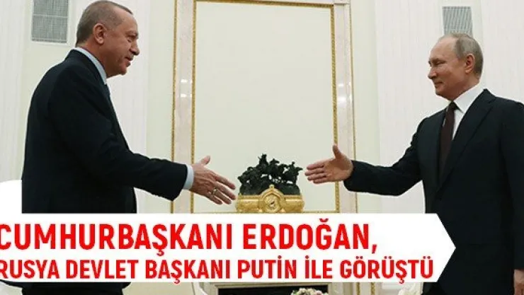 Cumhurbaşkanı Erdoğan, Rusya Devlet başkanı Putin ile görüştü