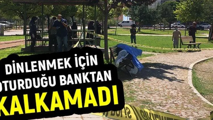Dinlenmek için oturduğu banktan kalkamadı