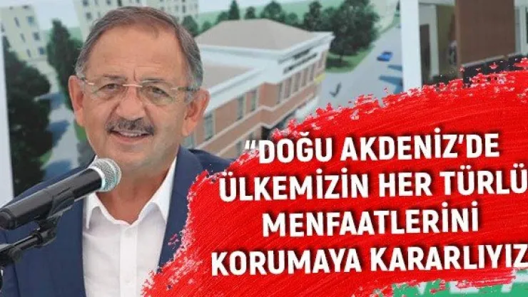 'Doğu Akdeniz'de ülkemizin her türlü menfaatlerini korumaya kararlıyız'