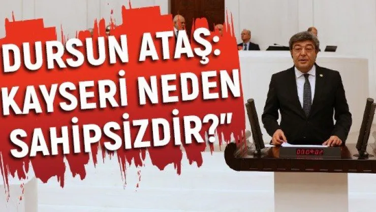 Dursun Ataş: &quotKayseri neden sahipsizdir?"