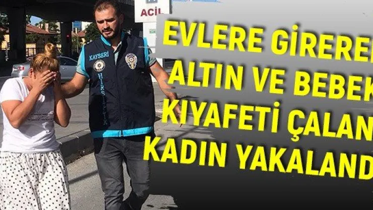 Evlere girerek altın ve bebek kıyafeti çalan kadın yakalandı