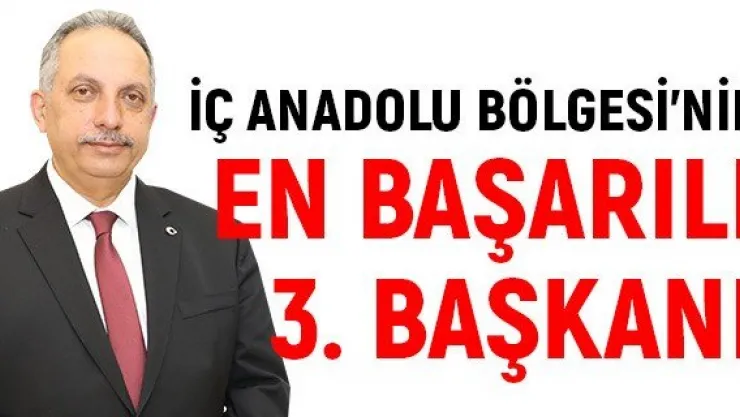 İç Anadolu Bölgesi'nin en başarılı 3. başkanı