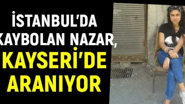 İstanbul'da kaybolan Nazar, Kayseri'de aranıyor