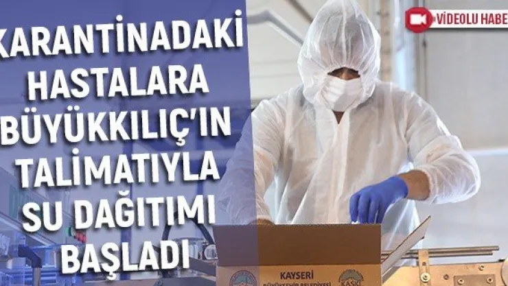 Karantinadaki hastalara Büyükkılıç'ın talimatıyla su dağıtımı başladı