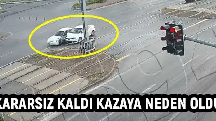 Kararsız kaldı kazaya neden oldu