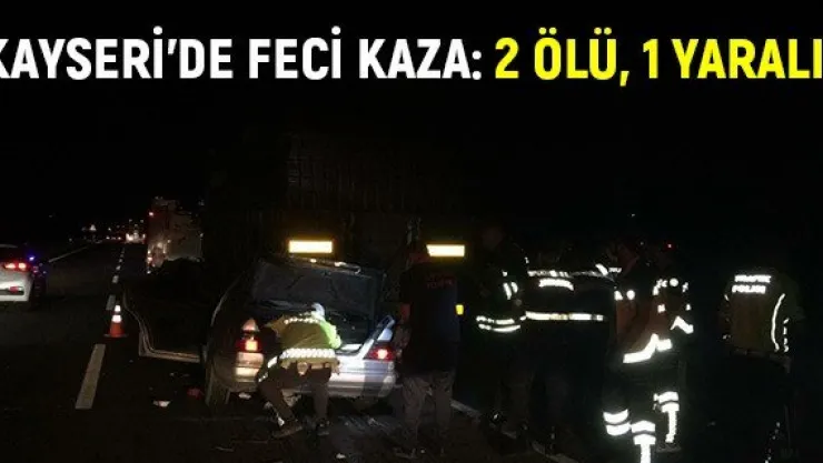 Kayseri'de feci kaza: 2 ölü, 1 yaralı