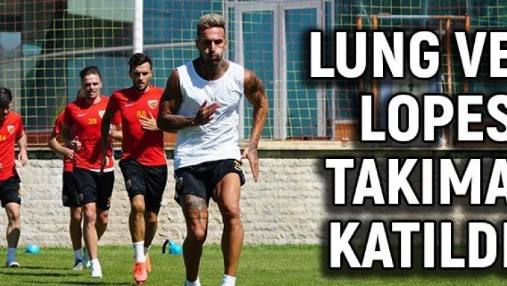 Lung ve Lopes takıma katıldı
