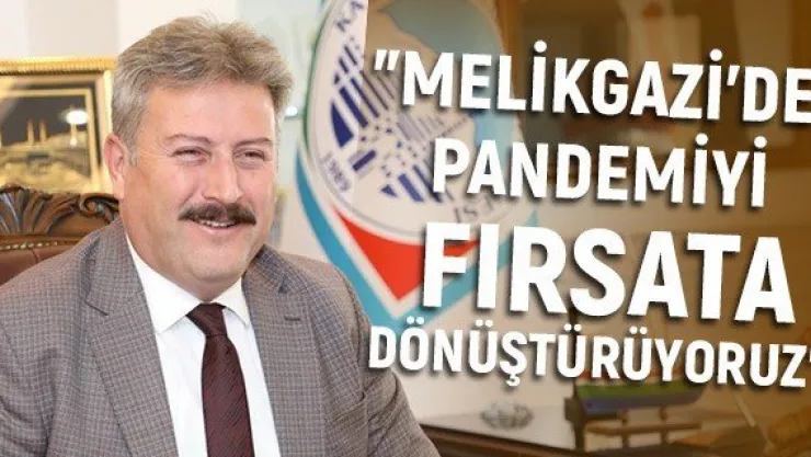 &quotMelikgazi'de pandemiyi fırsata dönüştürüyoruz"