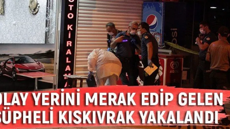 Olay yerini merak edip gelen şüpheli kıskıvrak yakalandı