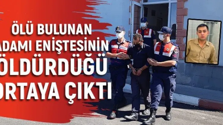 Ölü bulunan adamı eniştesinin öldürdüğü ortaya çıktı