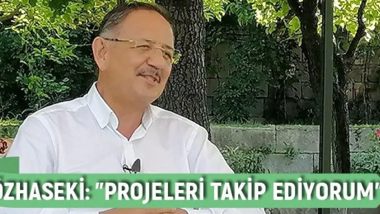 Özhaseki: &quotProjeleri takip ediyorum"