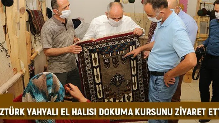Öztürk Yahyalı El Halısı Dokuma Kursunu ziyaret etti