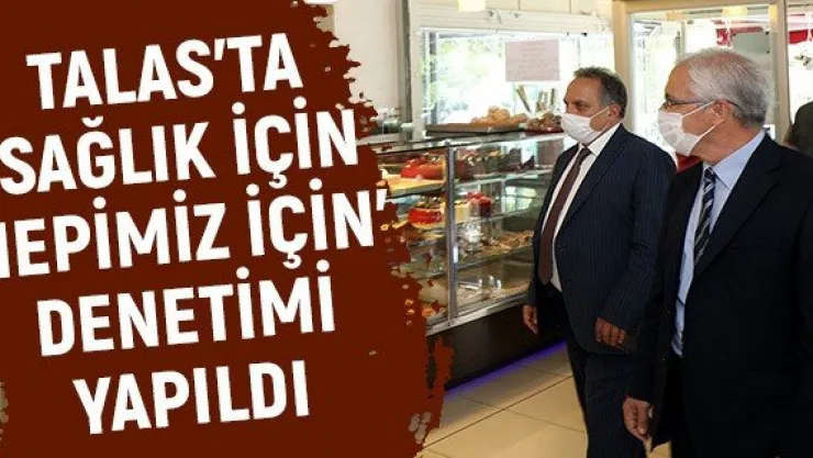Talas'ta 'sağlık için hepimiz için' denetimi yapıldı