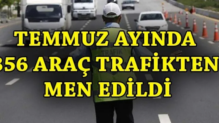 Temmuz ayında 856 araç trafikten men edildi