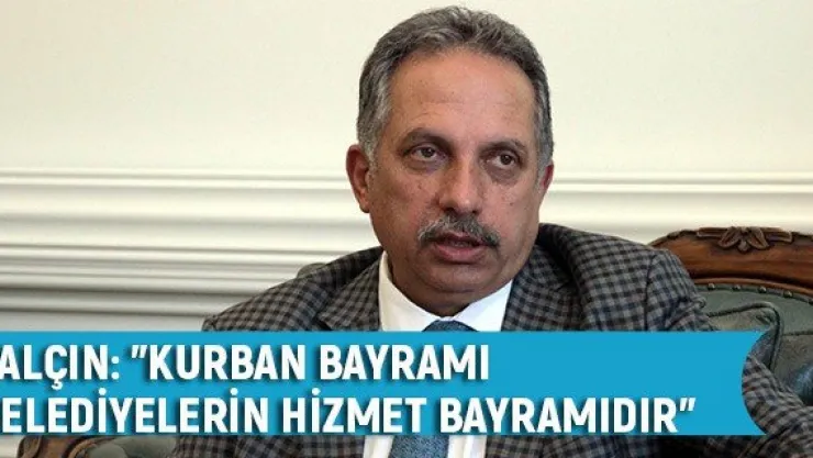 Yalçın: "Kurban Bayramı belediyelerin hizmet bayramıdır"