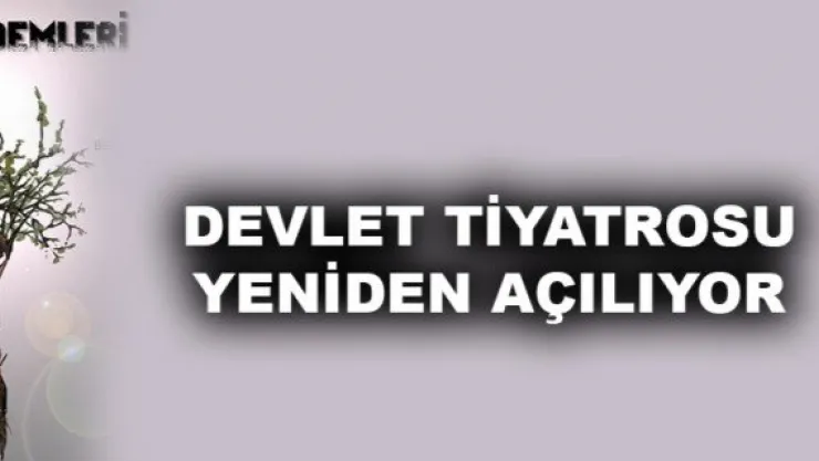 DEVLET TİYATROSU YENİDEN AÇILIYOR