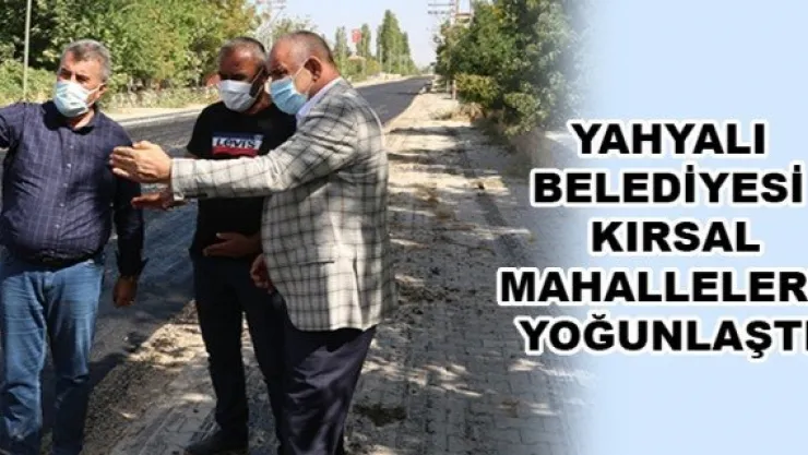 YAHYALI BELEDİYESİ KIRSAL MAHALLELERE YOĞUNLAŞTI