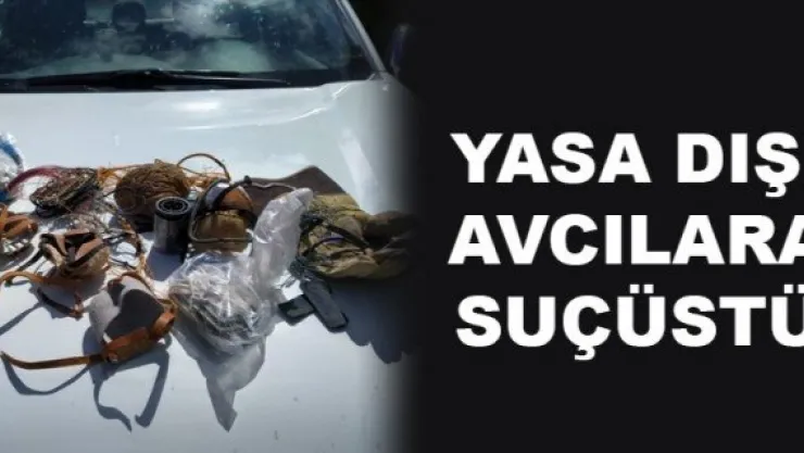 YASA DIŞI AVCILARA SUÇÜSTÜ
