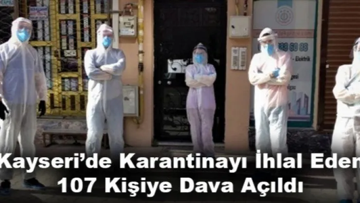 Kayseri'de Karantinayı İhlal Eden 107 Kişiye Dava Açıldı
