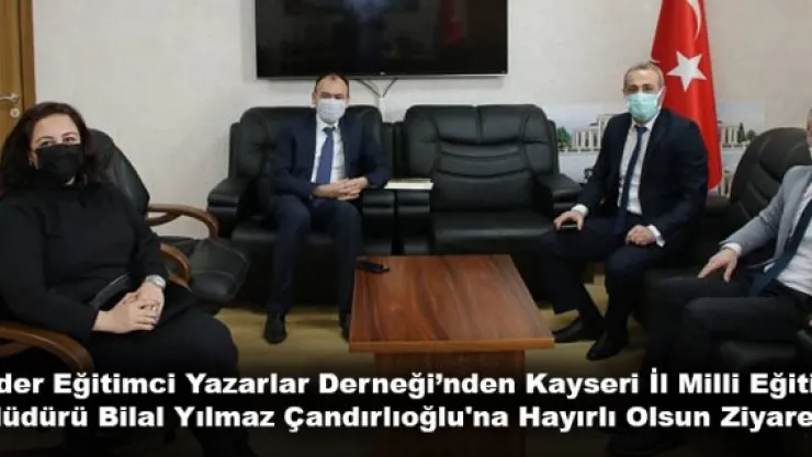 Lider Eğitimci Yazarlar Derneği'nden Kayseri İl Milli Eğitim Müdürü Bilal Yılmaz ÇANDIROĞLU'na Hayırlı Olsun Ziyareti