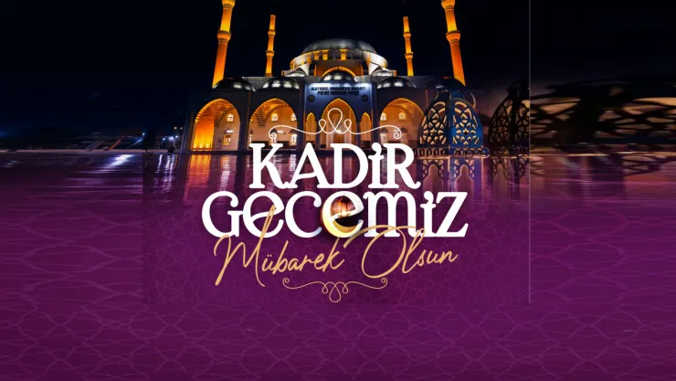 Başkan Büyükkılıç'tan 'Kadir Gecesi' mesajı