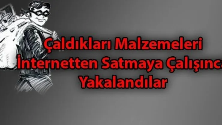 Çaldıkları Malzemeleri İnternetten Satmaya Çalışınca Yakalandılar 