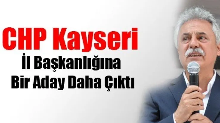 CHP Kayseri İl Başkanlığına Bir Aday Daha Çıktı