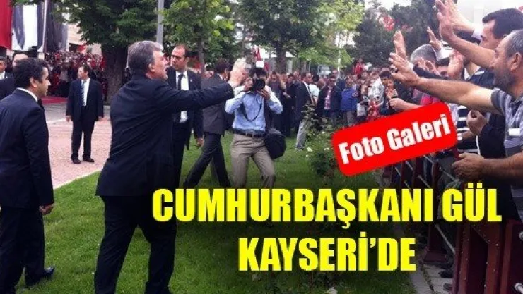 Cumhurbaşkanı Gül Kayseri'ye Geldi