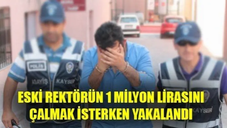 Eski Rektörün 1 Milyon TL'sini Çalacakken Yakalandı